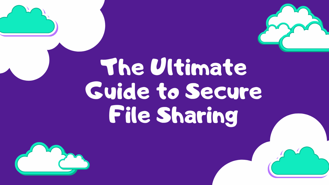 The Ultimate Guide to Secure File Sharing